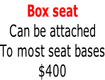 Box seat Can be attached To most seat bases $400