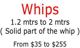 Whips 1.2 mtrs to 2 mtrs ( Solid part of the whip )  From $35 to $255